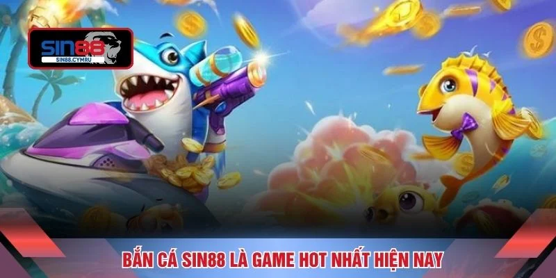 Bắn cá Sin88 là game hot nhất hiện nay