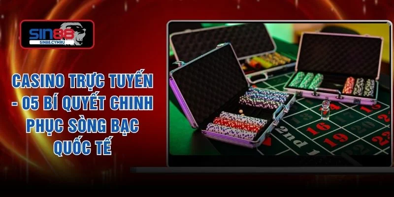 Casino Trực Tuyến - 05 Bí Quyết Chinh Phục Sòng Bạc Quốc Tế