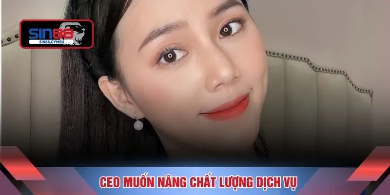 CEO muốn nâng chất lượng dịch vụ