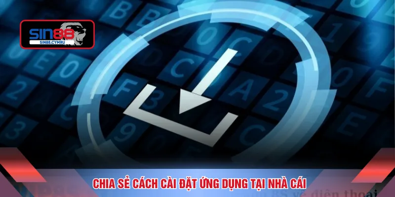 Chia sẻ cách cài đặt ứng dụng tại nhà cái 