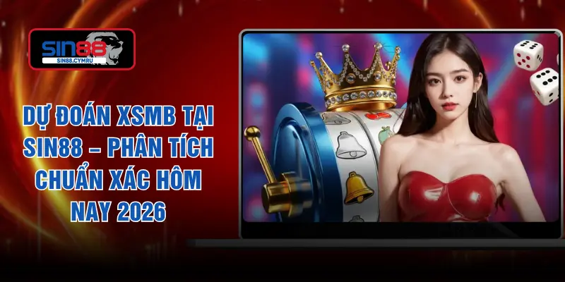 Dự Đoán XSMB Tại SIN88 – Phân Tích Chuẩn Xác Hôm Nay 2026