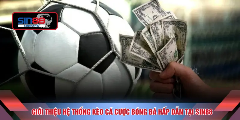 Giới thiệu hệ thống kèo cá cược bóng đá hấp dẫn tại SIN88