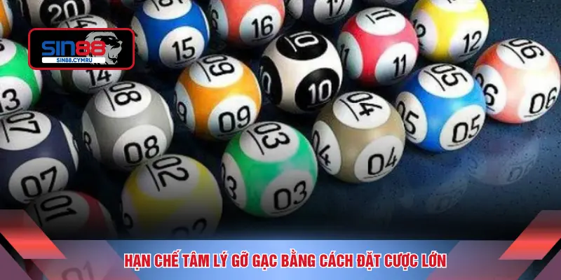 Hạn chế tâm lý gỡ gạc bằng cách đặt cược lớn