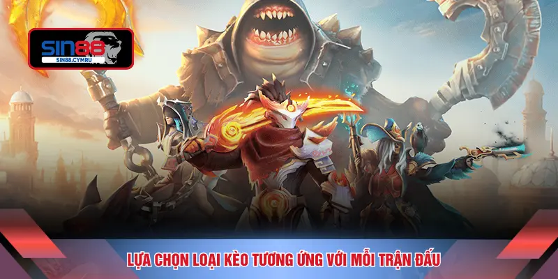 Lựa chọn loại kèo tương ứng với mỗi trận đấu