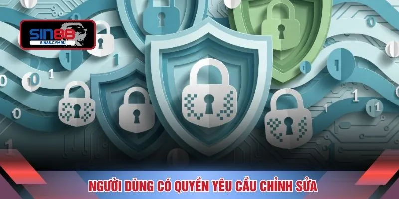 Người dùng có quyền yêu cầu chỉnh sửa