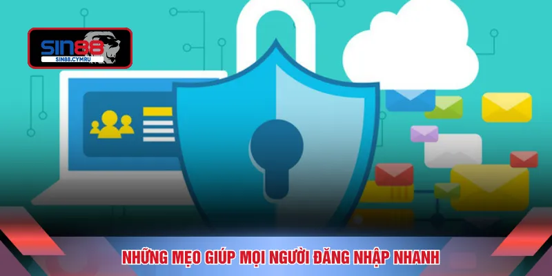 Những mẹo giúp mọi người đăng nhập nhanh