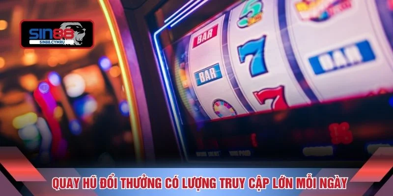 Quay hũ đổi thưởng có lượng truy cập lớn mỗi ngày