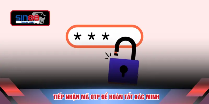Tiếp nhận mã OTP để hoàn tất xác minh