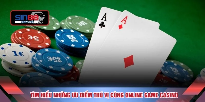 Tìm hiểu những ưu điểm thú vị cùng online game casino